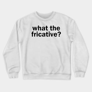 what the fricative? Crewneck Sweatshirt